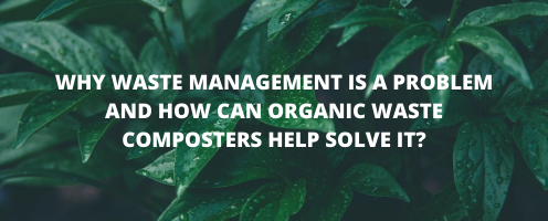 Why waste management is a problem and how can Organic Waste Composters help solve it